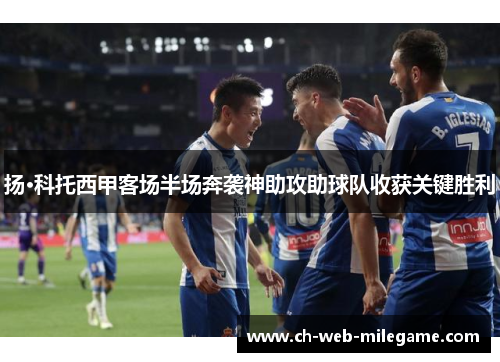 扬·科托西甲客场半场奔袭神助攻助球队收获关键胜利