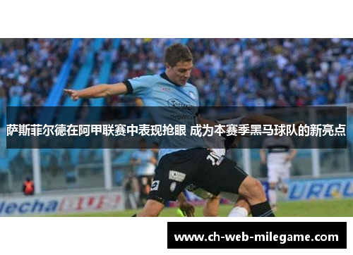 萨斯菲尔德在阿甲联赛中表现抢眼 成为本赛季黑马球队的新亮点 萨斯菲尔德在阿甲联赛中表现抢眼 成为本赛季黑马球队的新亮点