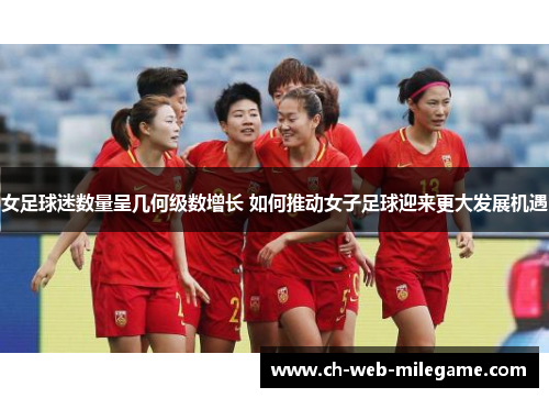 女足球迷数量呈几何级数增长 如何推动女子足球迎来更大发展机遇 女足球迷数量呈几何级数增长 如何推动女子足球迎来更大发展机遇